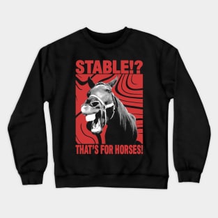 Stable? That's for Horses! Crewneck Sweatshirt